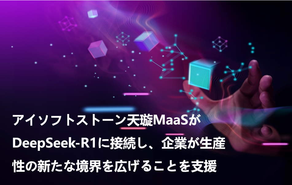 アイソフトストーン天璇MaaSがDeepSeek-R1に接続し、企業が生産性の新たな境界を広げることを支援