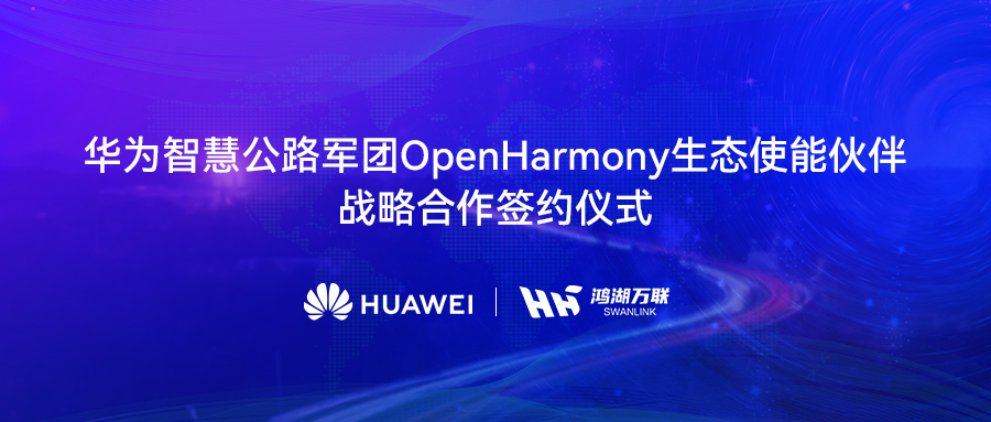 鸿湖万联与华为智慧公路军团达成战略合作，将OpenHarmony发行版赋能数字交通